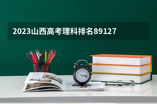 2023山西高考理科排名89127的考生报什么大学 大学往年录取分数线