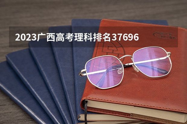 2023广西高考理科排名37696的考生报什么大学 大学往年录取分数线
