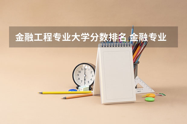 金融工程专业大学分数排名 金融专业大学排名