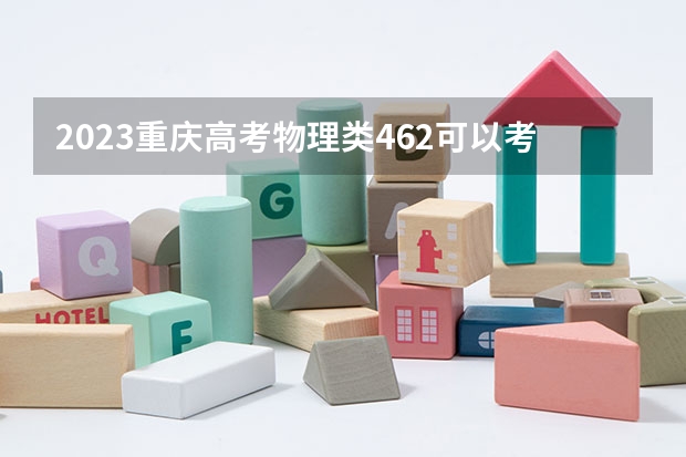 2023重庆高考物理类462可以考上什么大学