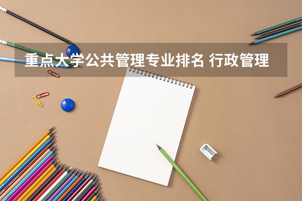 重点大学公共管理专业排名 行政管理专业大学排名