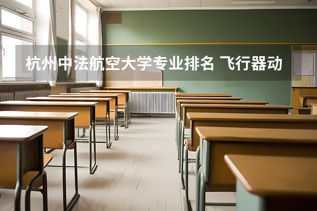 杭州中法航空大学专业排名 飞行器动力工程专业大学排名