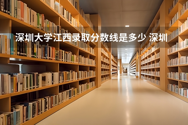 深圳大学江西录取分数线是多少 深圳大学江西招多少人