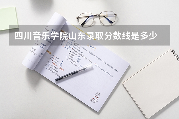 四川音乐学院山东录取分数线是多少 四川音乐学院山东招多少人
