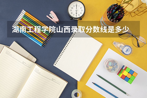 湖南工程学院山西录取分数线是多少 湖南工程学院山西招多少人