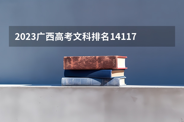 2023广西高考文科排名14117的考生报什么大学 大学往年录取分数线