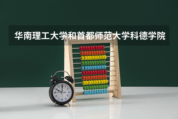 华南理工大学和首都师范大学科德学院哪个更好 历年录取分数线对比
