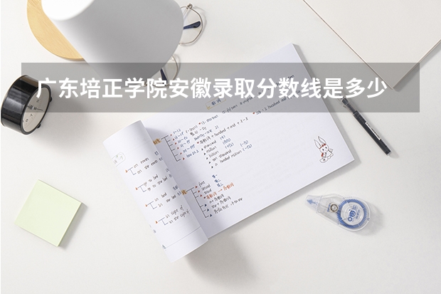 广东培正学院安徽录取分数线是多少 广东培正学院安徽招多少人
