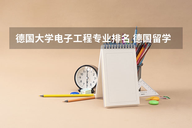 德国大学电子工程专业排名 德国留学自动化专业十大名校