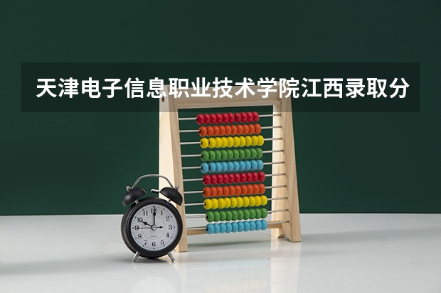 天津电子信息职业技术学院江西录取分数线是多少 天津电子信息职业技术学院江西招多少人