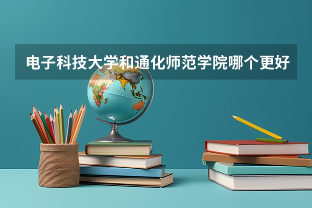电子科技大学和通化师范学院哪个更好 历年录取分数线对比