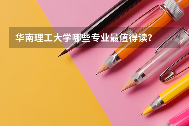 华南理工大学哪些专业最值得读？