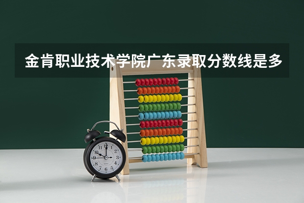 金肯职业技术学院广东录取分数线是多少 金肯职业技术学院广东招多少人