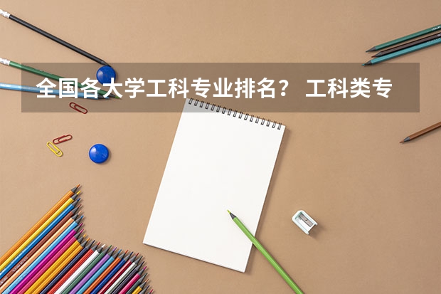全国各大学工科专业排名？ 工科类专业学校排名 中国工科大学排名最新