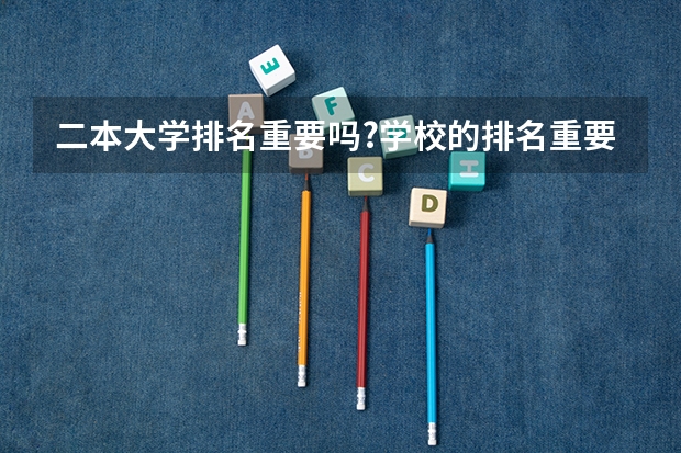 二本大学排名重要吗?学校的排名重要吗？