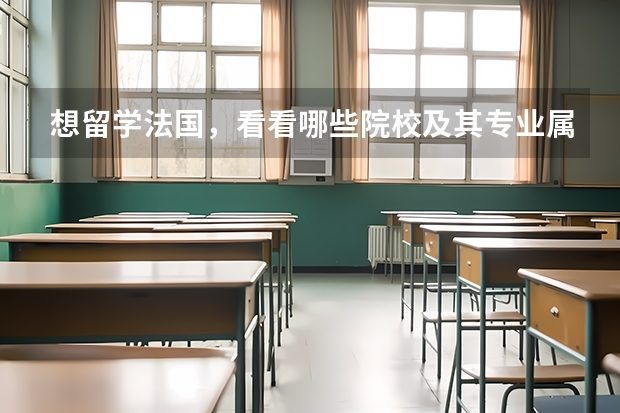 想留学法国，看看哪些院校及其专业属于世界最前列？