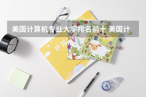 美国计算机专业大学排名前十 美国计算机专业大学排名前十 美国计算机专业排名前50大学