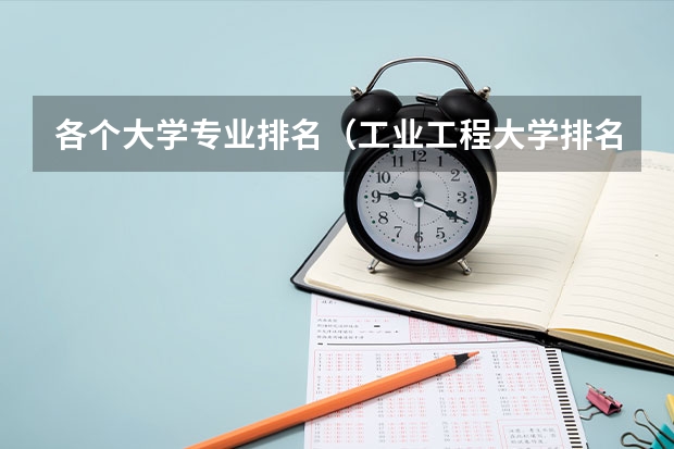 各个大学专业排名（工业工程大学排名）