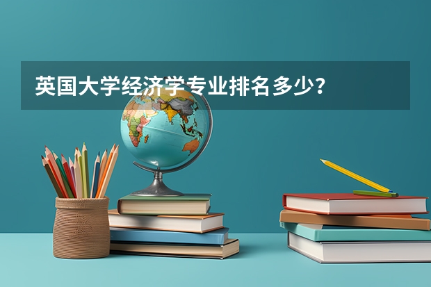 英国大学经济学专业排名多少？