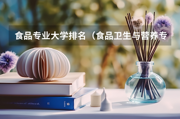 食品专业大学排名（食品卫生与营养专业全国大学的排名）