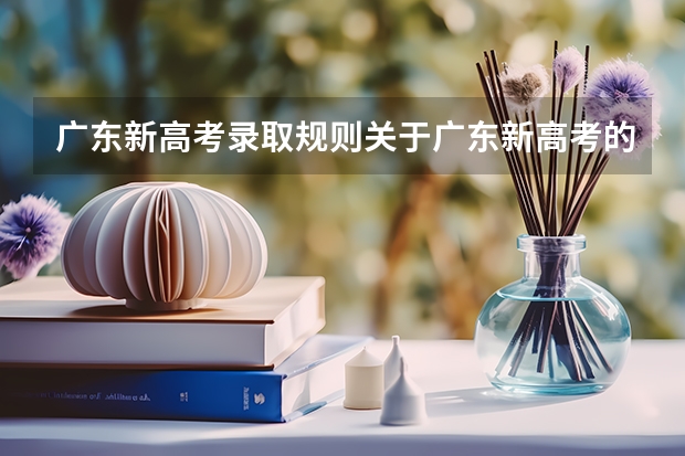 广东新高考录取规则关于广东新高考的录取规则 2024广东高考选科要求 广东2024高考改革会怎样？