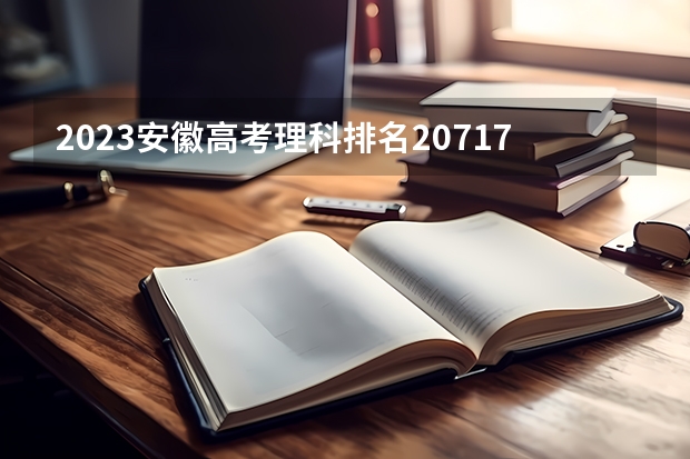 2023安徽高考理科排名207179的考生报什么大学 大学往年录取分数线
