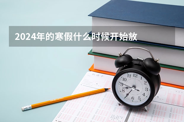 2024年的寒假什么时候开始放