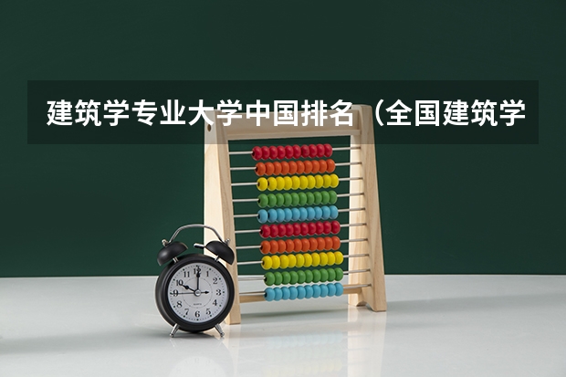 建筑学专业大学中国排名（全国建筑学专业大学排名）