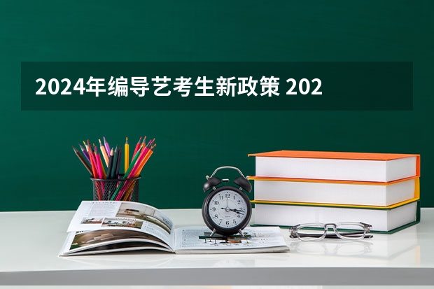 2024年编导艺考生新政策 2024年艺考最新政策 艺体生最新政策