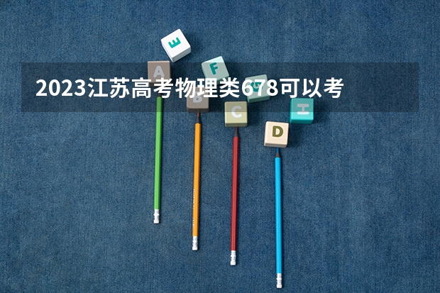 2023江苏高考物理类678可以考上什么大学
