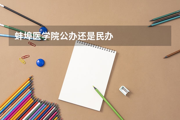 蚌埠医学院公办还是民办