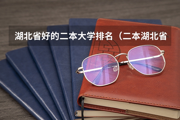 湖北省好的二本大学排名（二本湖北省大学排名）