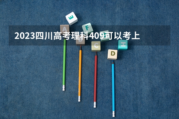 2023四川高考理科409可以考上什么大学