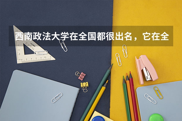 西南政法大学在全国都很出名，它在全国的排名如何？