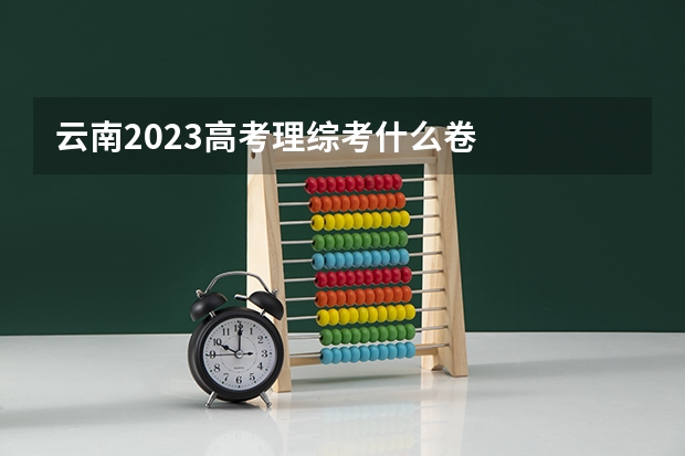 云南2023高考理综考什么卷