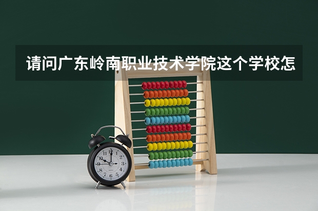 请问广东岭南职业技术学院这个学校怎么样？