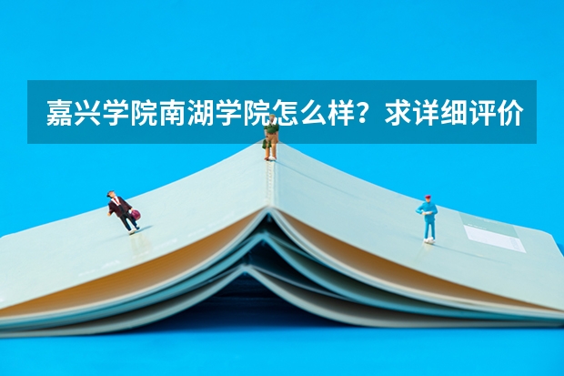 嘉兴学院南湖学院怎么样？求详细评价