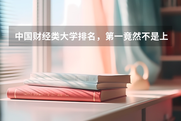 中国财经类大学排名，第一竟然不是上财?（财会类大学排名）