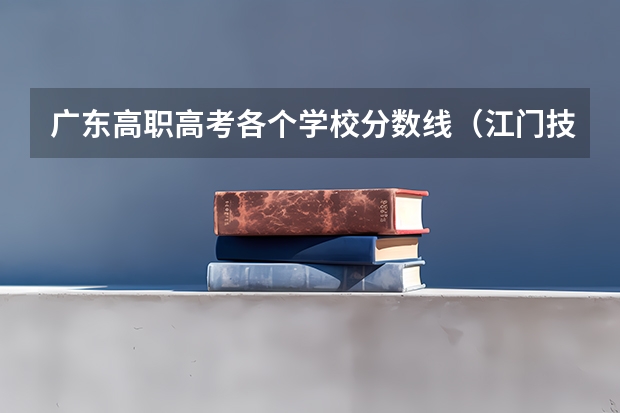 广东高职高考各个学校分数线（江门技师学院分数线）