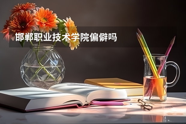 邯郸职业技术学院偏僻吗