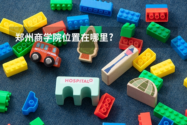 郑州商学院位置在哪里?