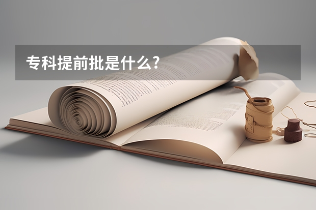 专科提前批是什么?