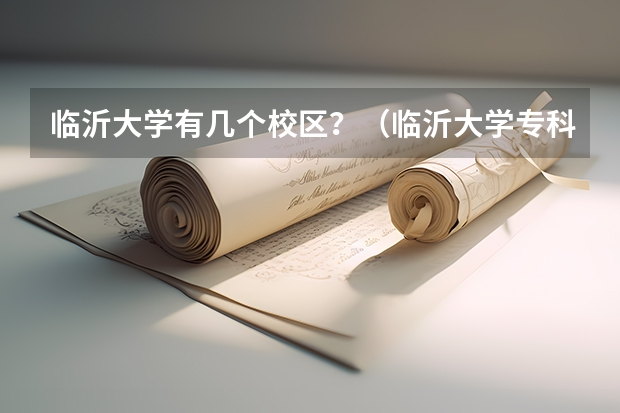 临沂大学有几个校区？（临沂大学专科校区在哪）