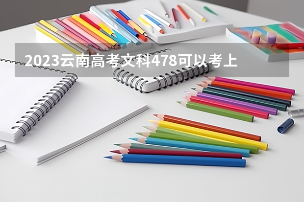 2023云南高考文科478可以考上什么大学