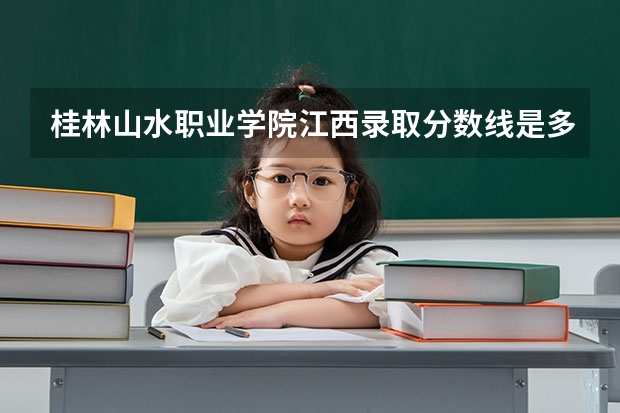 桂林山水职业学院江西录取分数线是多少 桂林山水职业学院江西招多少人