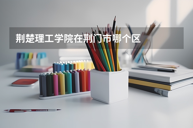 荆楚理工学院在荆门市哪个区