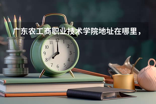 广东农工商职业技术学院地址在哪里，哪个城市，哪个区？