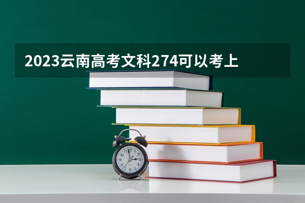 2023云南高考文科274可以考上什么大学