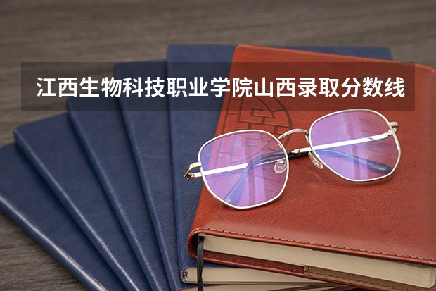 江西生物科技职业学院山西录取分数线是多少 江西生物科技职业学院山西招多少人