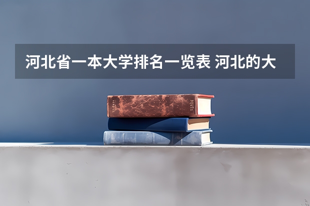 河北省一本大学排名一览表 河北的大学排名 河北省大学排名一览表及分数